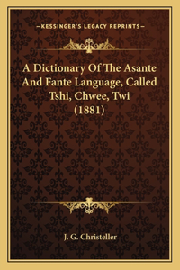 Dictionary Of The Asante And Fante Language, Called Tshi, Chwee, Twi (1881)