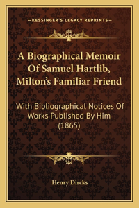 Biographical Memoir Of Samuel Hartlib, Milton's Familiar Friend