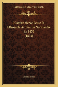 Histoire Merveilleuse Et Effroyable Arrivee En Normandie En 1470 (1893)