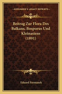 Beitrag Zur Flora Des Balkans, Bosporus Und Kleinasiens (1891)