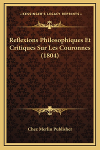 Reflexions Philosophiques Et Critiques Sur Les Couronnes (1804)