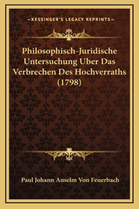 Philosophisch-Juridische Untersuchung Uber Das Verbrechen Des Hochverraths (1798)