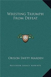 Wresting Triumph From Defeat