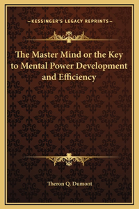 Master Mind or the Key to Mental Power Development and Efficiency