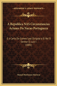 A Republica NAS Circunstancias Actuaes Da Nacao Portugueza: E a Carta Do Gomes Leal Dirigida a El Rei O Senhor D. Luiz I (1881)