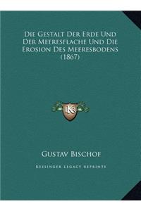 Die Gestalt Der Erde Und Der Meeresflache Und Die Erosion Des Meeresbodens (1867)