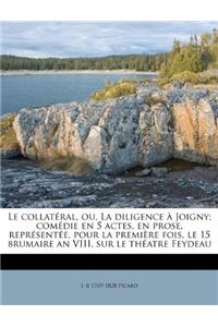 Le collatéral, ou, La diligence à Joigny; comédie en 5 actes, en prose, représentée, pour la première fois, le 15 brumaire an VIII, sur le théatre Feydeau