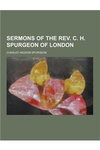 Sermons of the REV. C. H. Spurgeon of London
