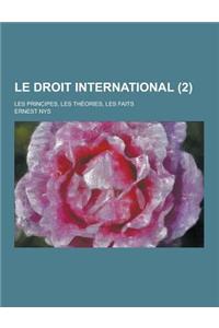 Le Droit International; Les Principes, Les Theories, Les Faits (2)