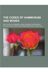 The Codes of Hammurabi and Moses; With Copious Comments, Index and Bible References