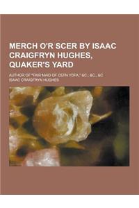 Merch O'r Scer by Isaac Craigfryn Hughes, Quaker's Yard; Author of Fair Maid of Cefn Ydfa, &C., &C., &C