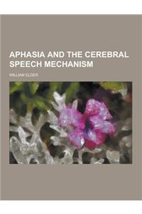 Aphasia and the Cerebral Speech Mechanism