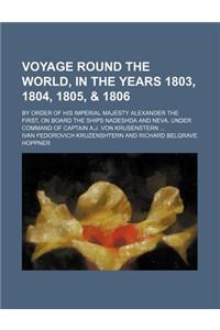 Voyage Round the World, in the Years 1803, 1804, 1805, & 1806; By Order of His Imperial Majesty Alexander the First, on Board the Ships Nadeshda and N