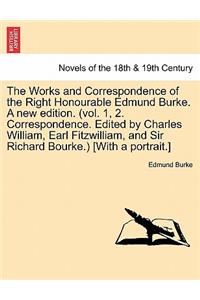 Works and Correspondence of the Right Honourable Edmund Burke. a New Edition. (Vol. 1, 2. Correspondence. Edited by Charles William, Earl Fitzwill
