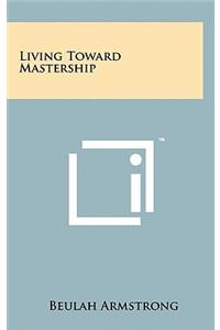 Living Toward Mastership