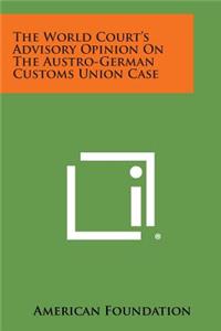 The World Court's Advisory Opinion on the Austro-German Customs Union Case