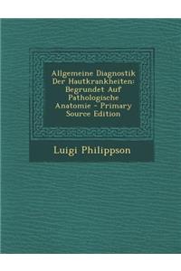 Allgemeine Diagnostik Der Hautkrankheiten: Begrundet Auf Pathologische Anatomie