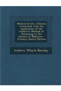 Medical Errors, Fallacies Connected with the Application of the Inductive Method of Reasoning to the Science of Medicine