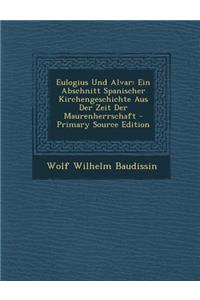 Eulogius Und Alvar: Ein Abschnitt Spanischer Kirchengeschichte Aus Der Zeit Der Maurenherrschaft