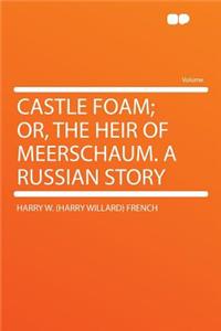 Castle Foam; Or, the Heir of Meerschaum. a Russian Story