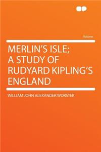 Merlin's Isle; A Study of Rudyard Kipling's England