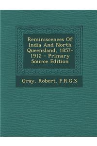 Reminiscences of India and North Queensland, 1857-1912 - Primary Source Edition