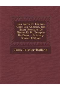 Des Bains Et Themes Chez Les Anciens, Des Bains Romains de Nimes Et Du Temple-de-Diane - Primary Source Edition