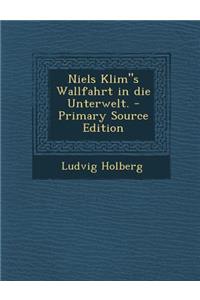 Niels Klims Wallfahrt in Die Unterwelt. - Primary Source Edition