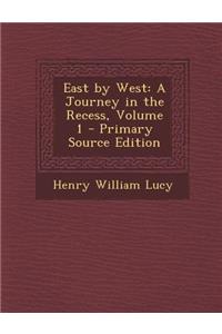 East by West: A Journey in the Recess, Volume 1
