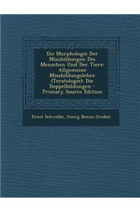 Die Morphologie Der Missbildungen Des Menschen Und Der Tiere: Allgemeine Missbildungslehre (Teratologie); Die Doppelbildungen