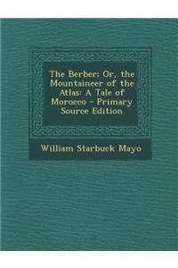 The Berber; Or, the Mountaineer of the Atlas: A Tale of Morocco - Primary Source Edition