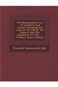 The Massachusetts Law of Landlord and Tenant: Including the Cases in Vol. 238 of the Reports and the Legislation of 1921...