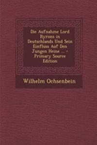 Die Aufnahme Lord Byrons in Deutschlands Und Sein Einfluss Auf Den Jungen Heine ...