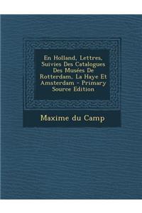 En Holland, Lettres, Suivies Des Catalogues Des Musees de Rotterdam, La Haye Et Amsterdam