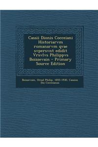 Cassii Dionis Cocceiani Historiarvm Romanarvm Qvae Svpersvnt Edidit Vrsvlvs Philippvs Boissevain - Primary Source Edition