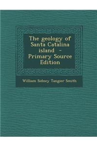 The Geology of Santa Catalina Island - Primary Source Edition