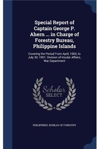 Special Report of Captain George P. Ahern ... in Charge of Forestry Bureau, Philippine Islands