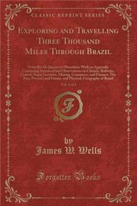 Exploring and Travelling Three Thousand Miles Through Brazil, Vol. 1 of 2