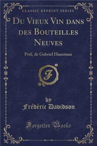 Du Vieux Vin Dans Des Bouteilles Neuves: PRï¿½F, de Gabriel Hanotaux (Classic Reprint)