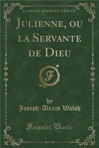 Julienne, Ou La Servante de Dieu (Classic Reprint)