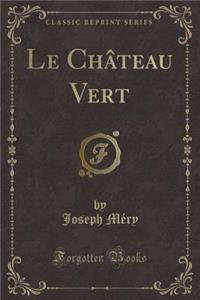 Le Chï¿½teau Vert (Classic Reprint)