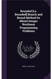 Rounded [i.e. Bounded] Branch and Bound Method for Mixed Integer Nonlinear Programming Problems