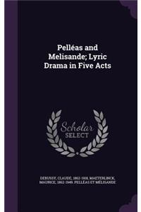 Pelleas and Melisande; Lyric Drama in Five Acts