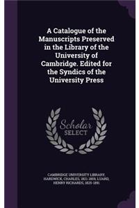 A Catalogue of the Manuscripts Preserved in the Library of the University of Cambridge. Edited for the Syndics of the University Press