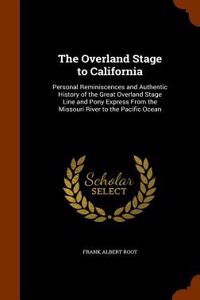 The Overland Stage to California: Personal Reminiscences and Authentic History of the Great Overland Stage Line and Pony Express from the Missouri Riv