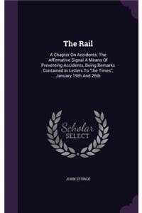 Rail: A Chapter On Accidents: The Affirmative Signal A Means Of Preventing Accidents, Being Remarks Contained In Letters To "the Times", January 19th And 