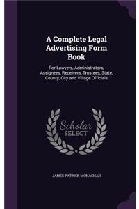 Complete Legal Advertising Form Book: For Lawyers, Administrators, Assignees, Receivers, Trustees, State, County, City and Village Officials