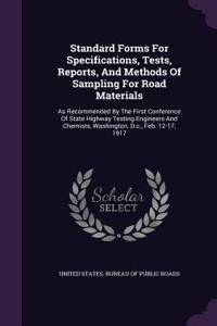 Standard Forms For Specifications, Tests, Reports, And Methods Of Sampling For Road Materials: As Recommended By The First Conference Of State Highway Testing Engineers And Chemists, Washington, D.c., Feb. 12-17, 1917