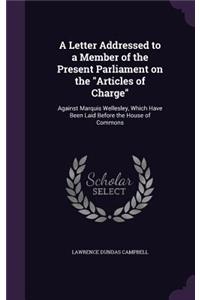A Letter Addressed to a Member of the Present Parliament on the Articles of Charge