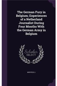 The German Fury in Belgium; Experiences of a Netherland Journalist During Four Months With the German Army in Belgium